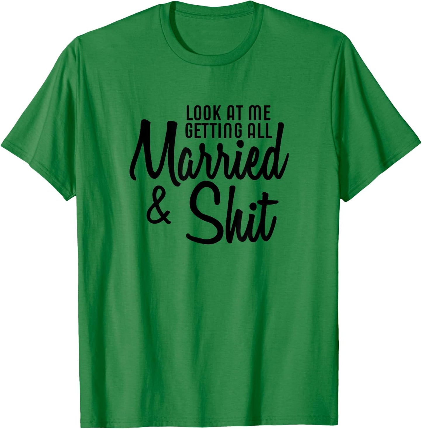 Look At Me Getting All Married & Shit Bride Gift T-Shirt - T-Shirt | Irish Green