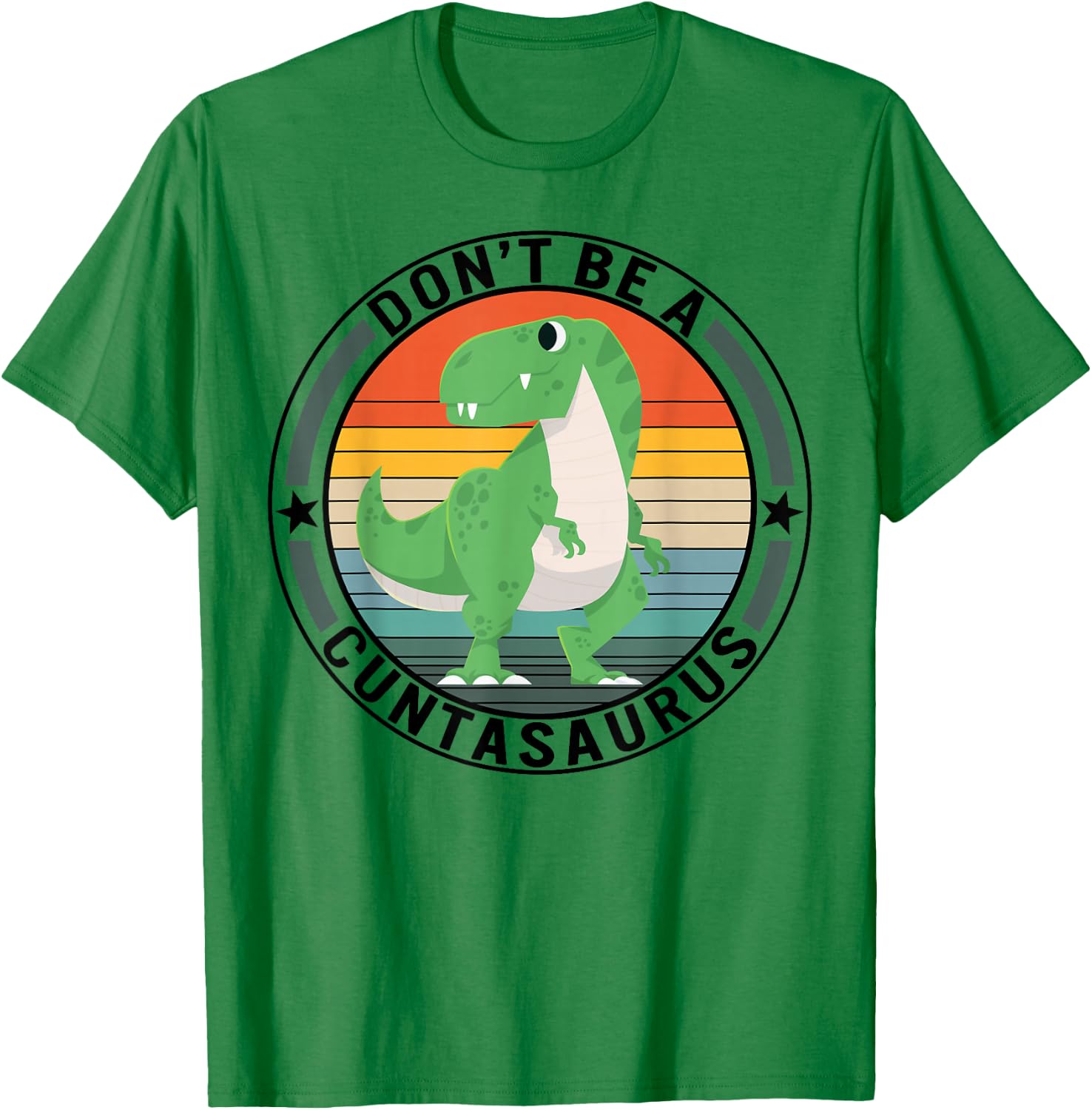 Don't Be A Cuntasaurus Dinosaur Best Friends Humor Sarcastic T-Shirt - T-Shirt | Irish Green