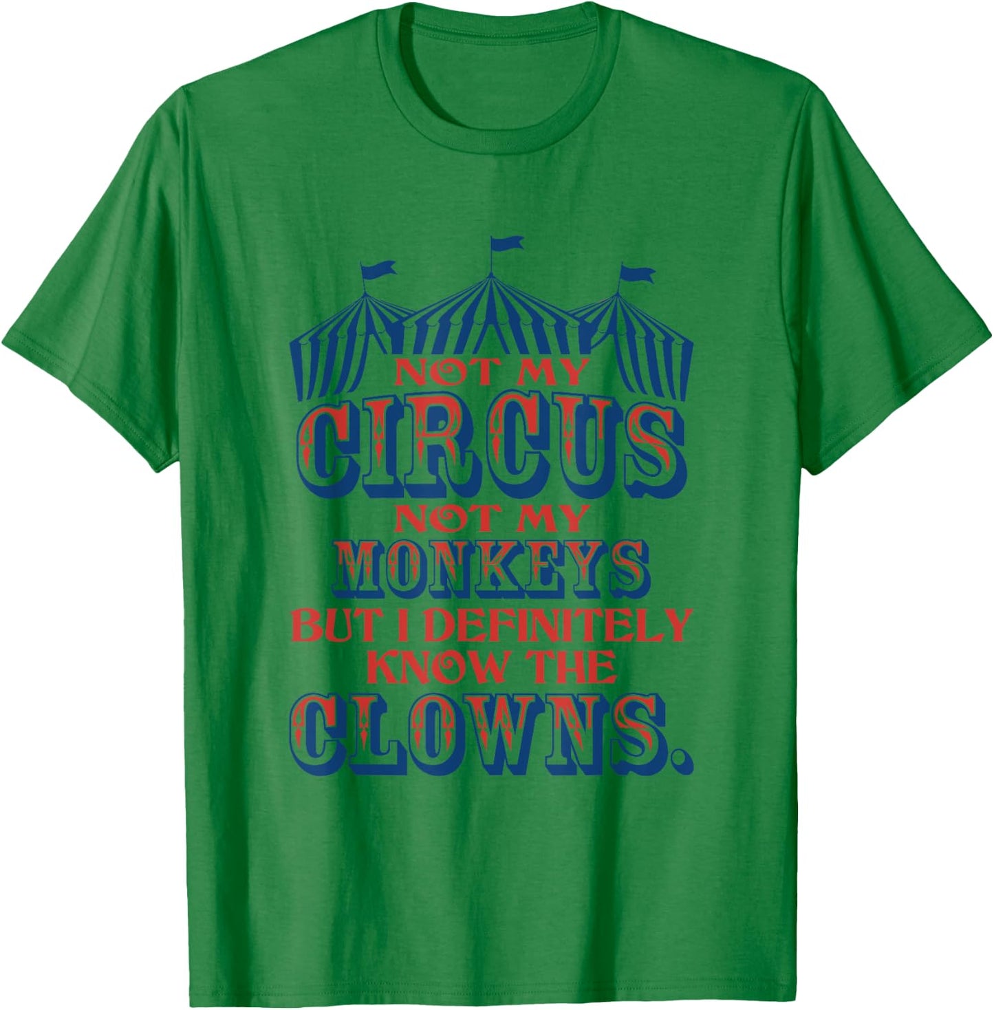 Not My Circus Not My Monkeys But Know The Clowns T-Shirt - T-Shirt | Irish Green