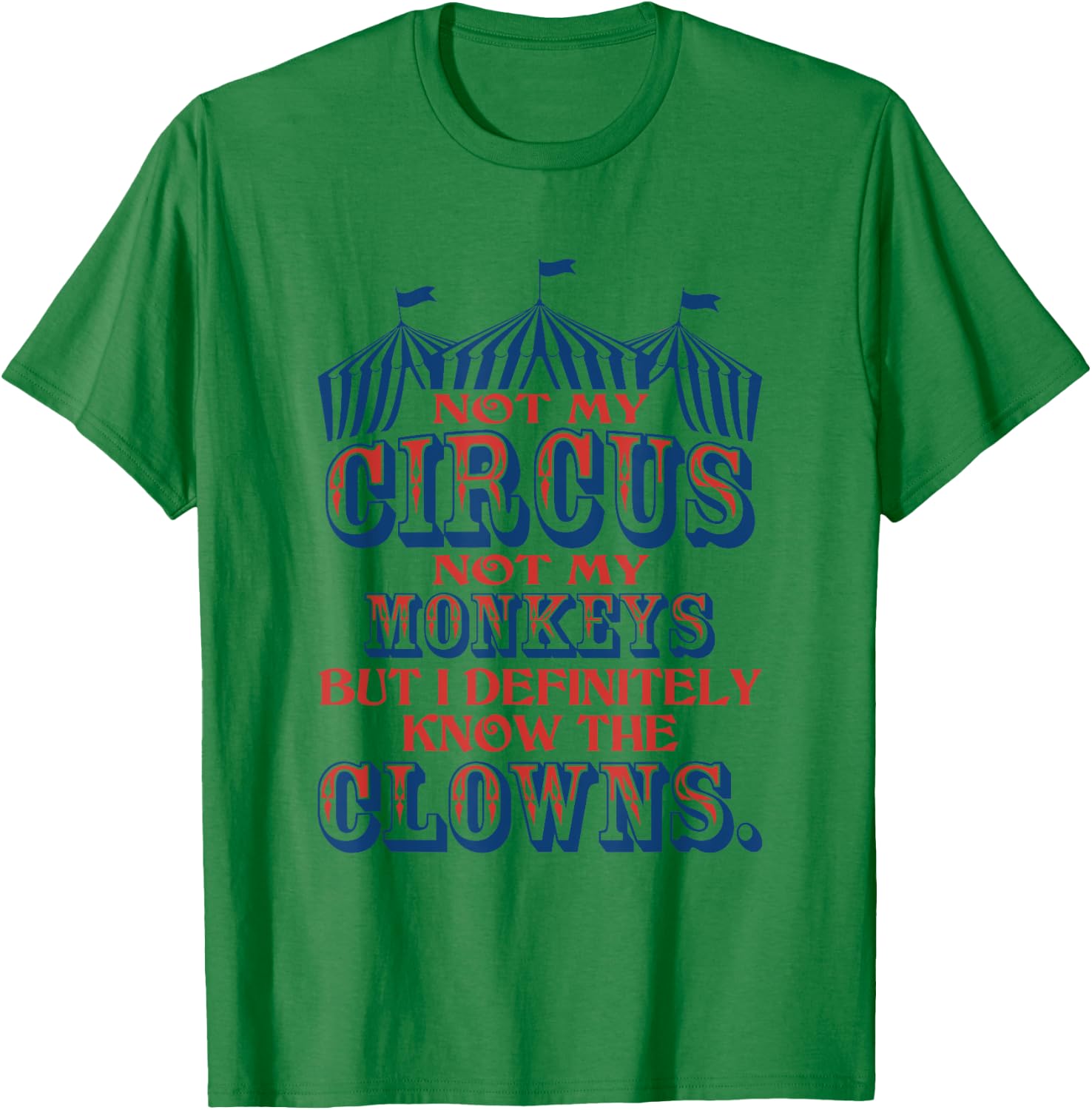 Not My Circus Not My Monkeys But Know The Clowns T-Shirt - T-Shirt | Irish Green