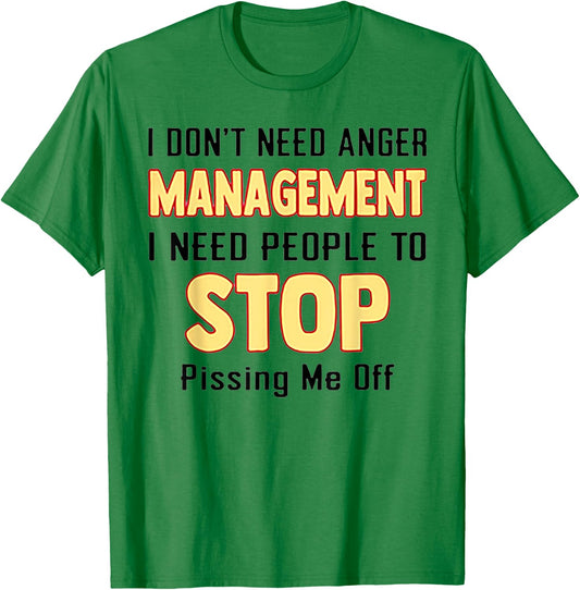 I Don't Need Anger Management I Need People To Stop Pissing T-Shirt - T-Shirt | Irish Green