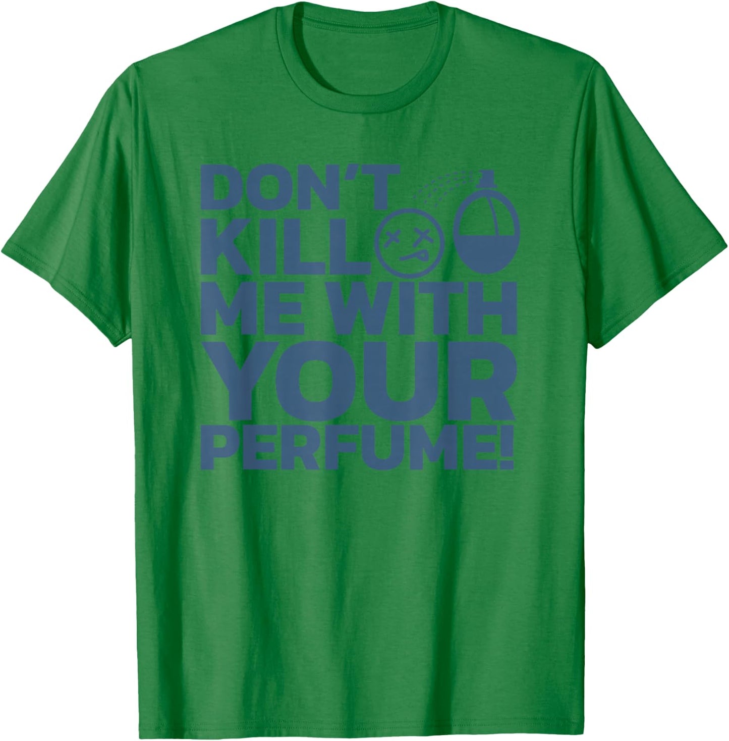 Don't Kill Me With Perfume - Party Aroma Sarcastic T-Shirt - T-Shirt | Irish Green