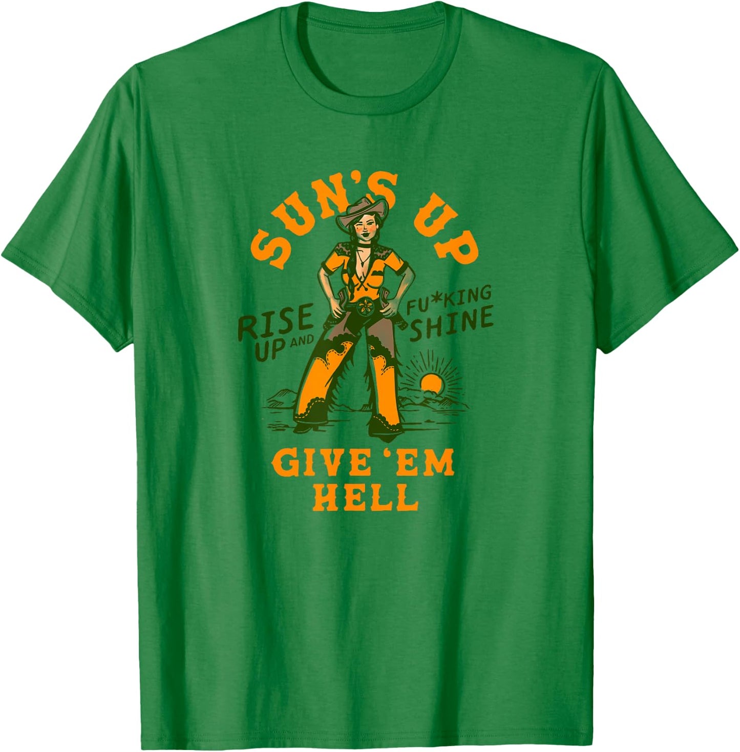Sun's Up Give 'Em Hell: Rise & Fucking Shine Western Cowgirl T-Shirt - T-Shirt | Irish Green