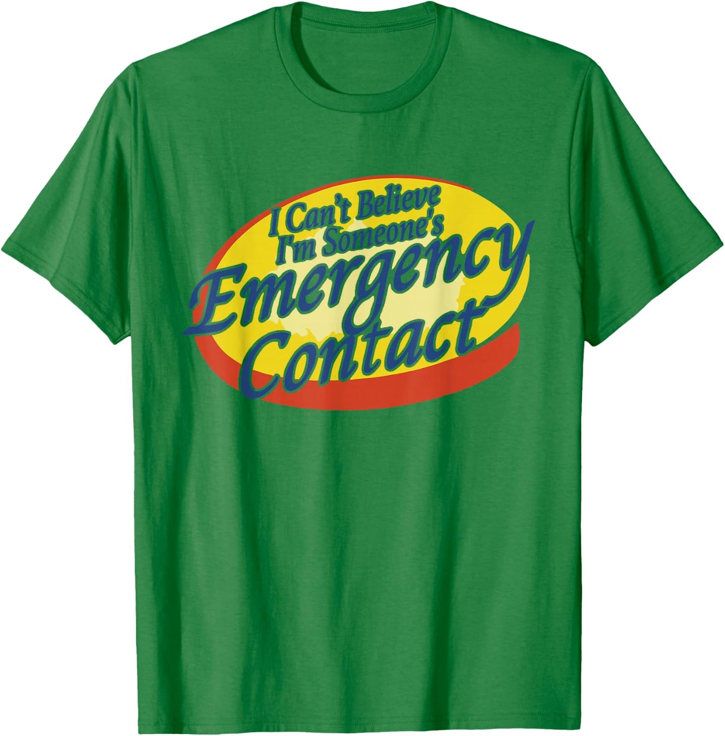 I Can't Believe I'm Someone's Emergency Contact T-Shirt - T-Shirt | Irish Green