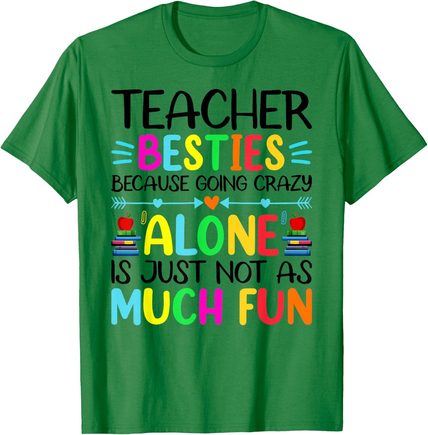 Teacher Besties Because Going Crazy Alone Is Not Fun T-Shirt - T-Shirt | Irish Green