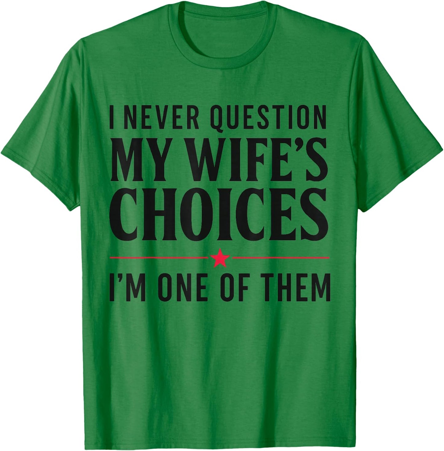 Couples Joke I Never Question My Wife's Choices Marriage Gag T-Shirt - T-Shirt | Irish Green