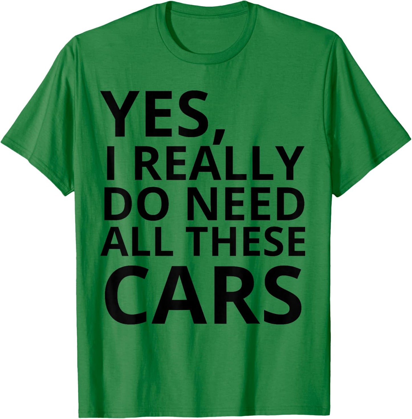 Yes I Really Do Need All These Cars Quote T-Shirt - T-Shirt | Irish Green