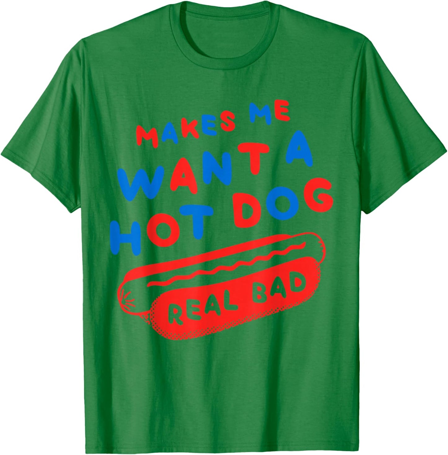 Makes Me Wanna Hot Dog Real Bad Funny Graphic T-Shirt - T-Shirt | Irish Green