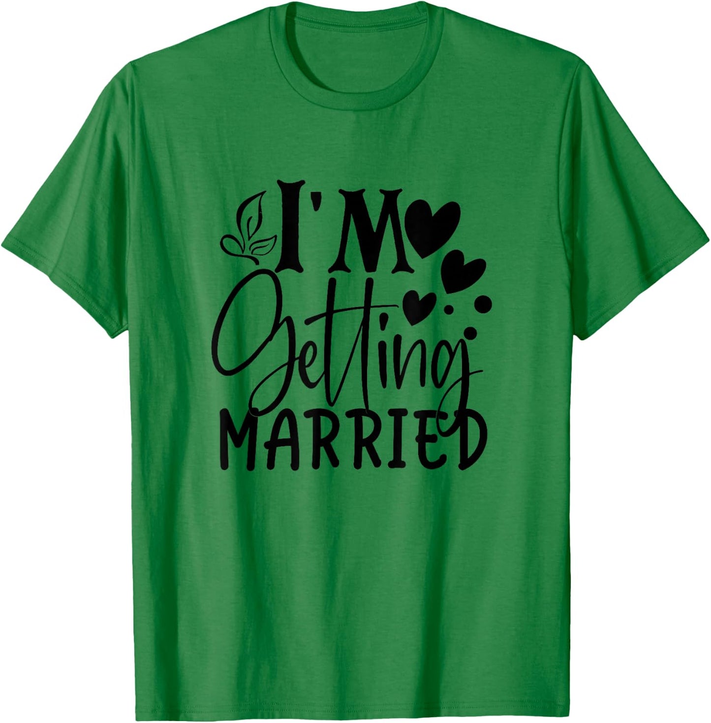 I'm Getting Married Wedding Love Engaged Bride T-Shirt - T-Shirt | Irish Green