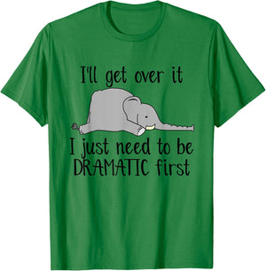 Elephant I'll Get Over It I Just Need To Be Dramatic First T-Shirt - T-Shirt | Irish Green
