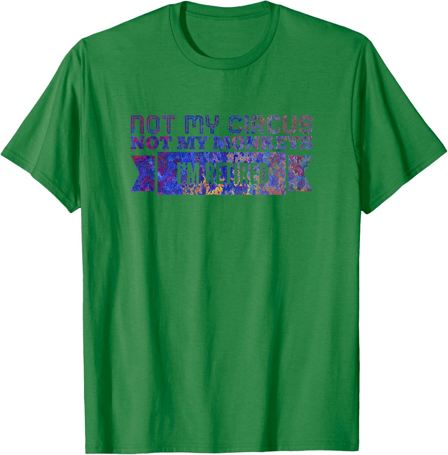 Not My Circus Not My Monkeys, I'm Retired T-Shirt - T-Shirt | Irish Green