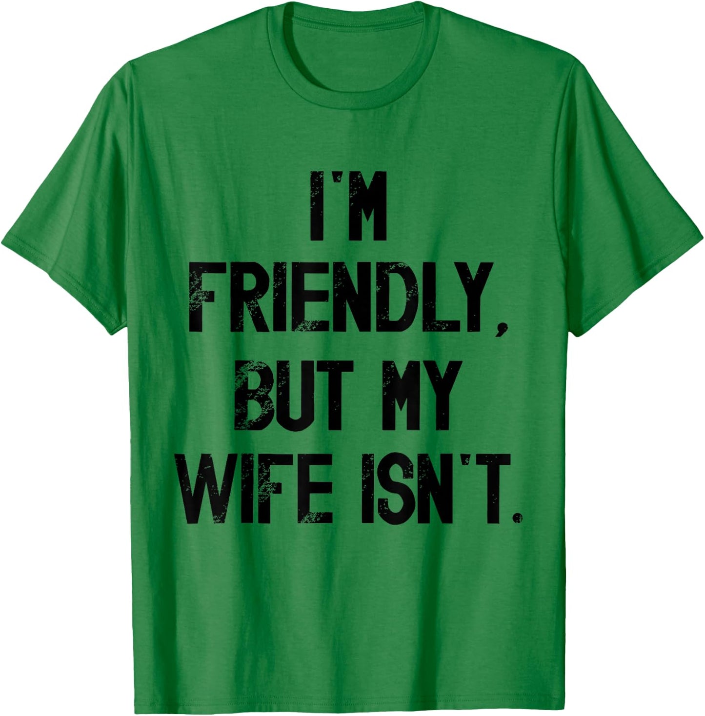 I'm Friendly But My Wife Isn't Don't Touch Me T-Shirt - T-Shirt | Irish Green