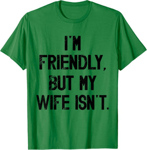 I'm Friendly But My Wife Isn't Don't Touch Me T-Shirt - T-Shirt | Irish Green