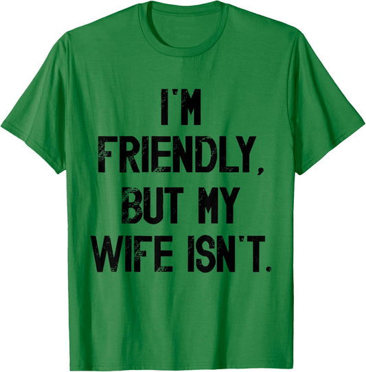 I'm Friendly But My Wife Isn't Don't Touch Me T-Shirt - T-Shirt | Irish Green