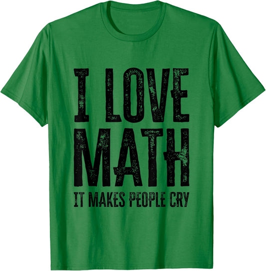 I Love Math It Makes People Cry T-Shirt - T-Shirt | Irish Green