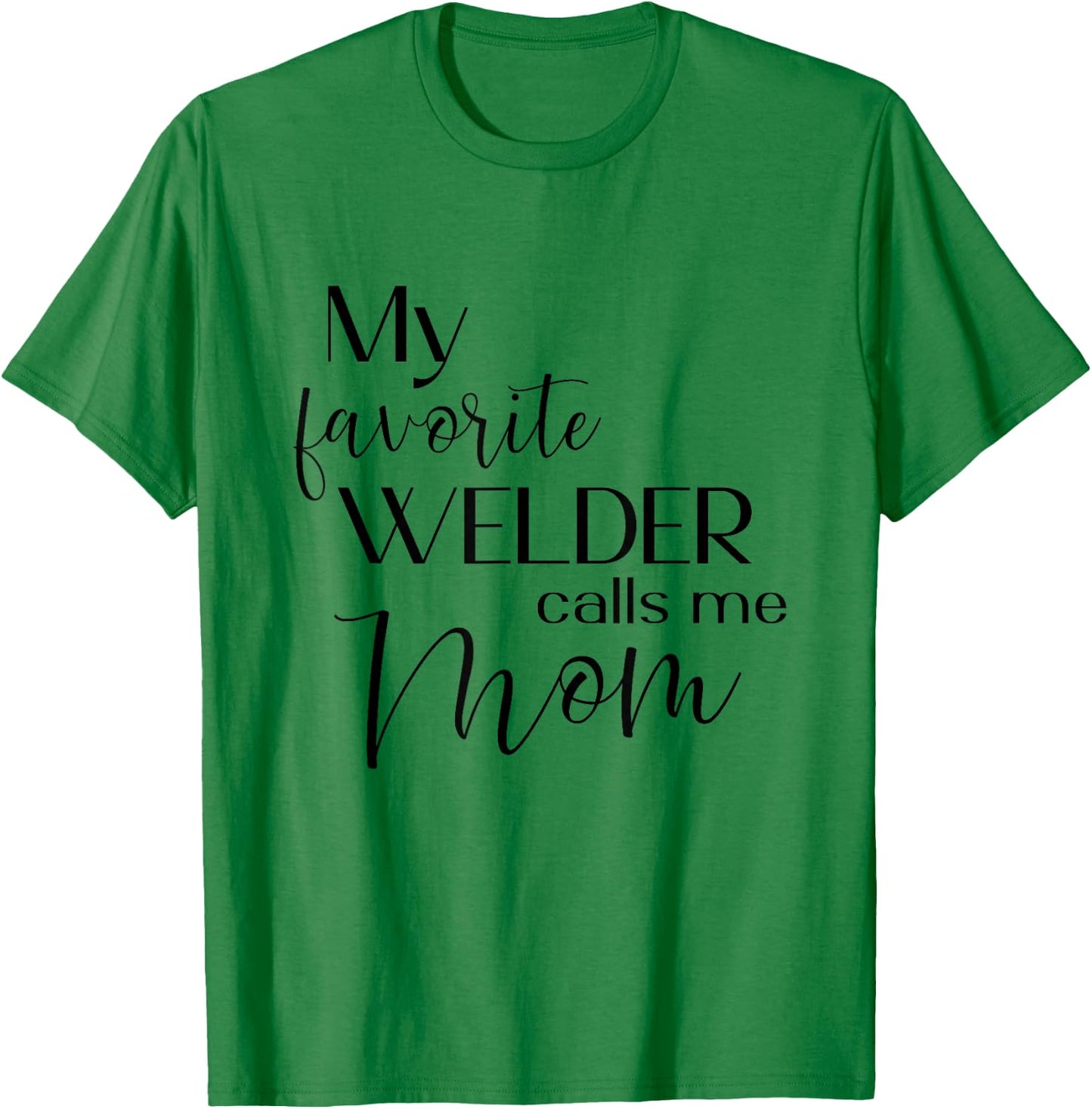 My Favorite Welder Calls Me Mom Welding Mom Cute Mother T-Shirt - T-Shirt | Irish Green