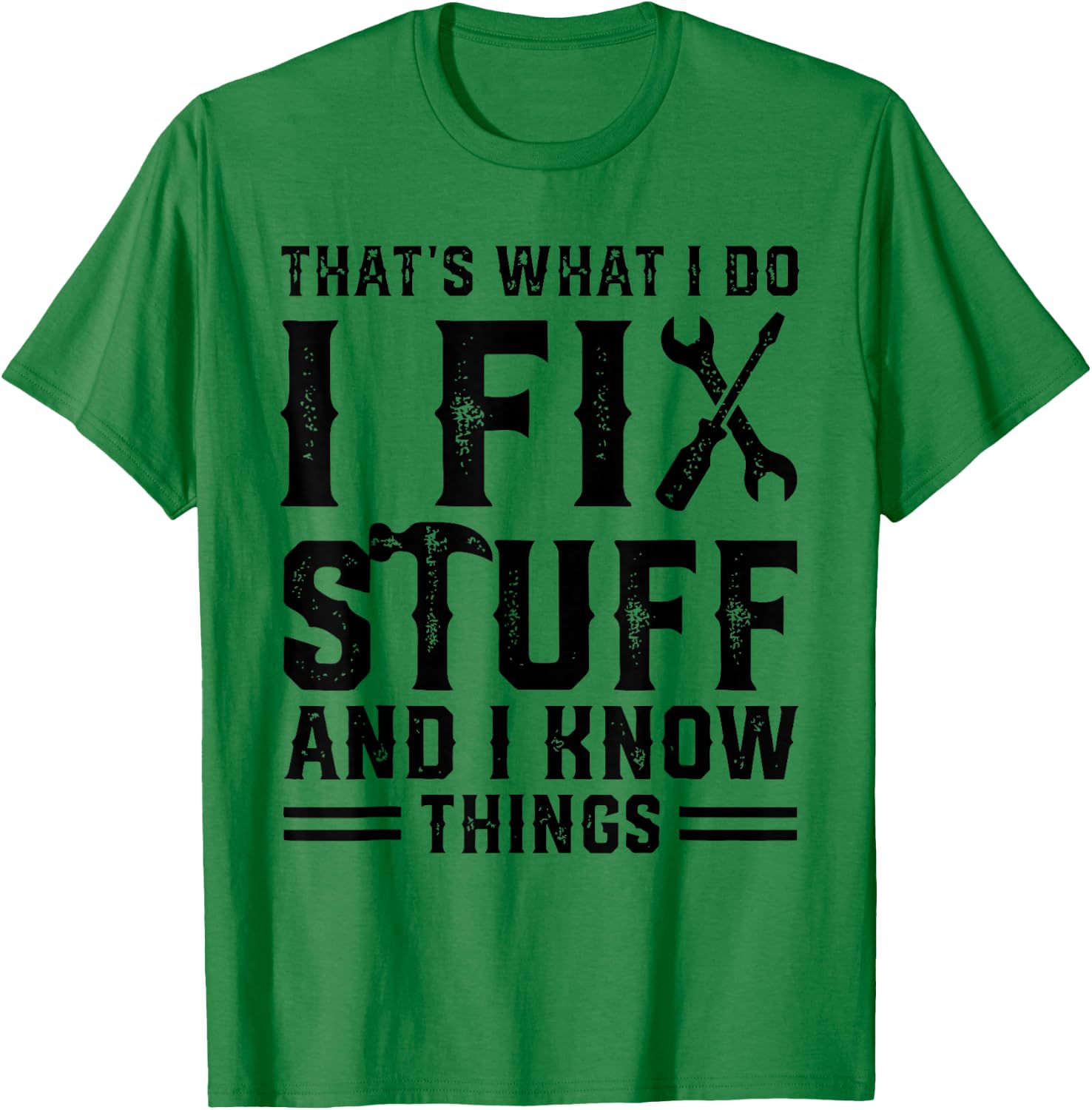 That's What I Do I Fix Stuff And I Know Things Funny Sayings T-Shirt - T-Shirt | Irish Green