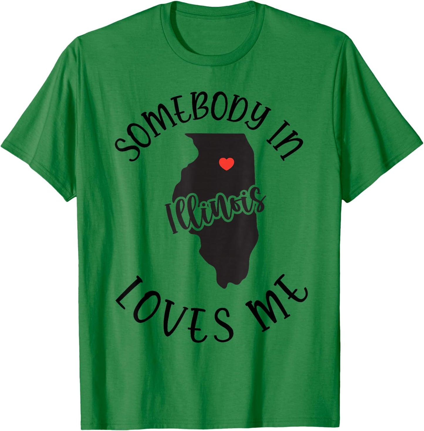 Somebody In Illinois Loves Me T-Shirt - T-Shirt | Irish Green