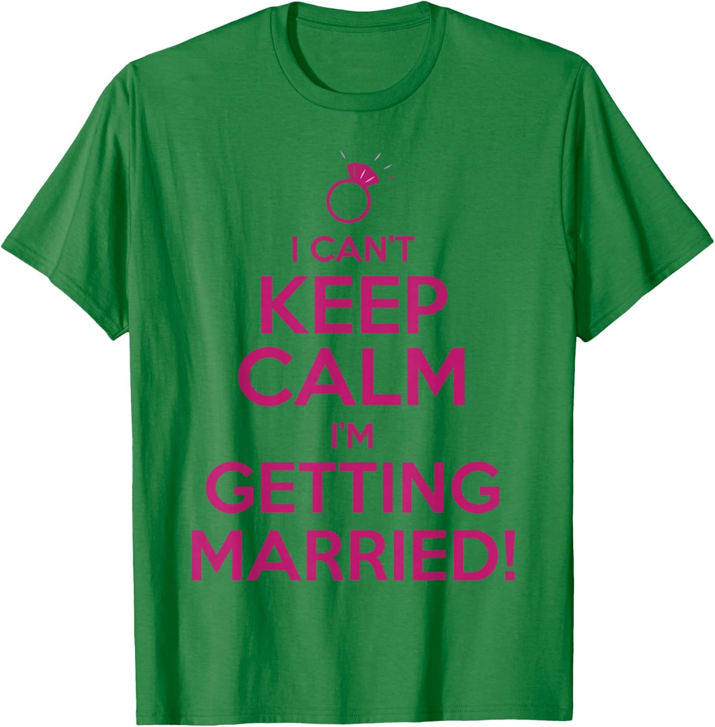 I Can't Keep Calm I'm Getting Married Bride Shirt T-Shirt - T-Shirt | Irish Green