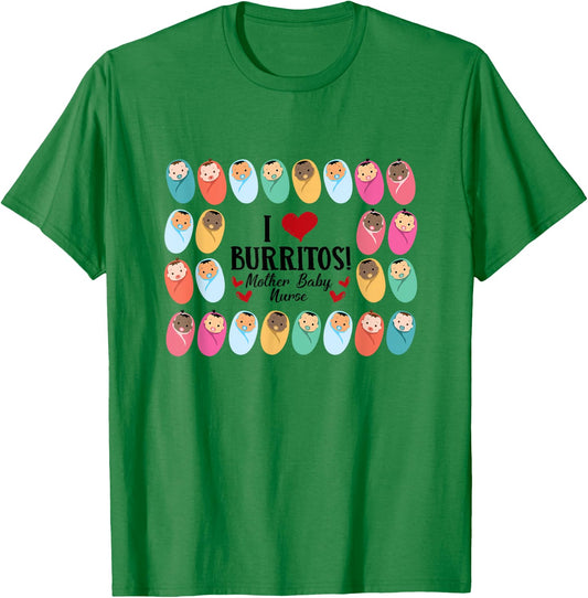 I Love Burritos Mother Baby Nurse L&D Labor & Delivery Nurse T-Shirt - T-Shirt | Irish Green