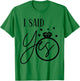I Said Yes Engagement Ring Wedding Party Bachelorette T-Shirt - T-Shirt | Irish Green