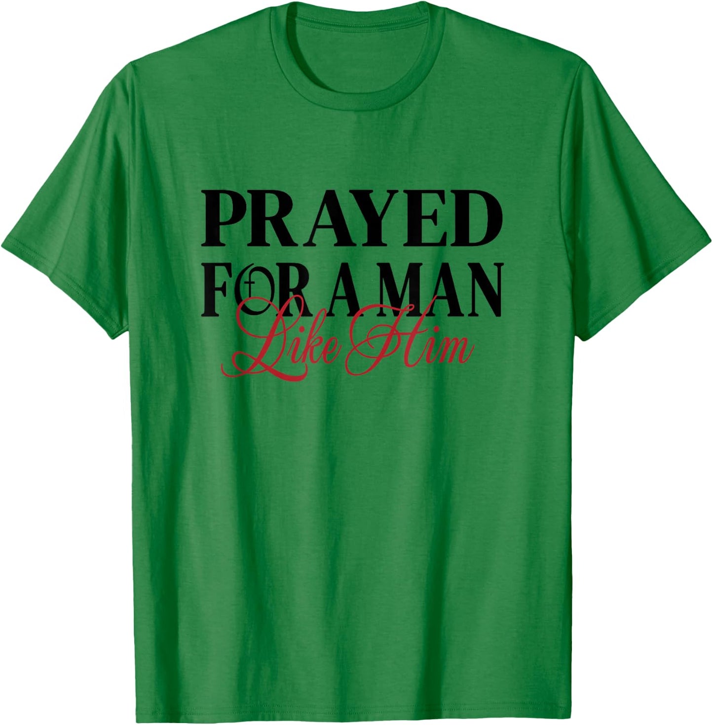 Prayed for a man like him - I'm Him Men women Christian T-Shirt - T-Shirt | Irish Green