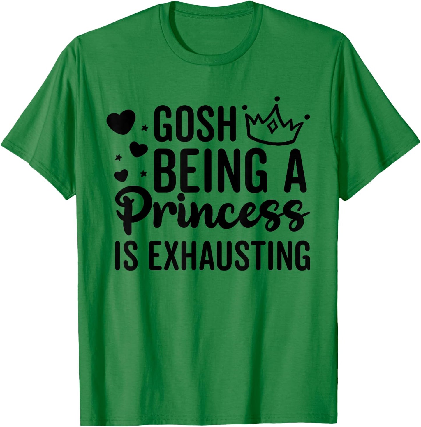Gosh Being A Princess Is Exhausting Funny Cute Birthday T-Shirt - T-Shirt | Irish Green