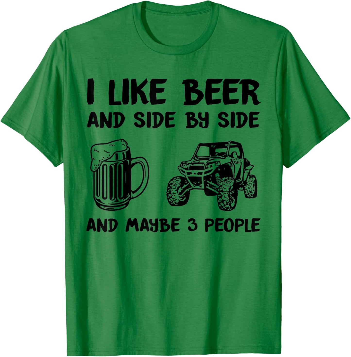 I Like Beer And Side By Side And Maybe 3 People SXS UTV T-Shirt - T-Shirt | Irish Green