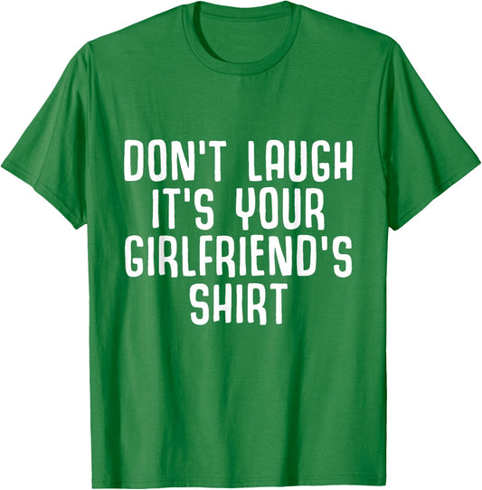 Don't laugh it's your girlfriend's shirt Funny Ironic Party T-Shirt - T-Shirt | Irish Green