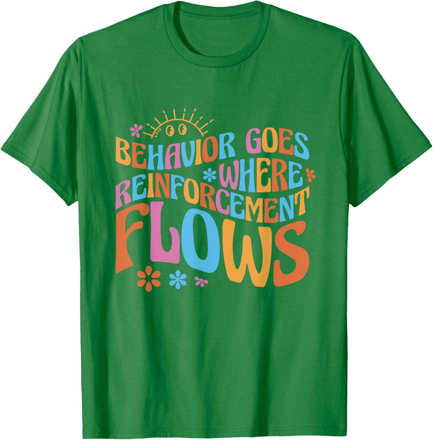 Behavior Goes Where Reinforcement Flows Behavior Analyst T-Shirt - T-Shirt | Irish Green