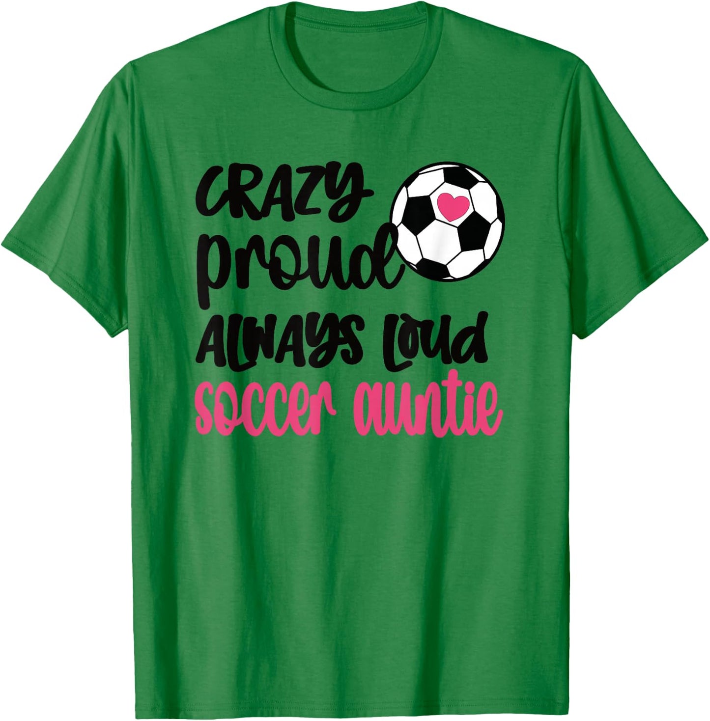 Crazy Proud Always Loud Soccer Auntie Soccer Aunt T-Shirt - T-Shirt | Irish Green