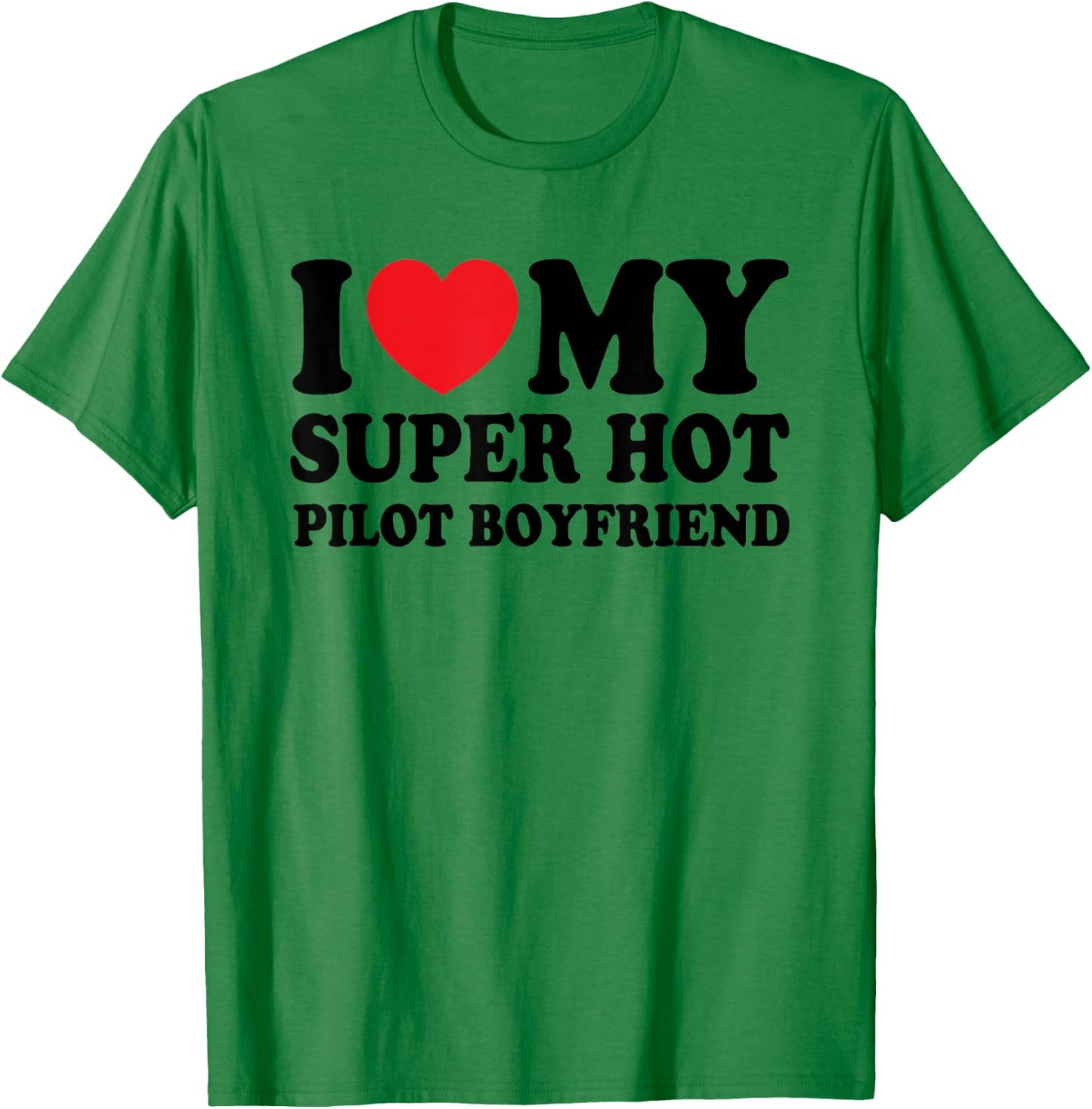 I Love My Super Hot Pilot Boyfriend Funny Girlfriend T-Shirt - T-Shirt | Irish Green