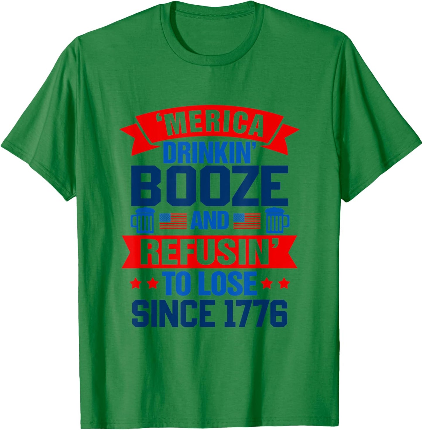 Merica Drinkin' Booze & Refusin' To Lose 4th Of July Drinker Men T-Shirt - T-Shirt | Irish Green