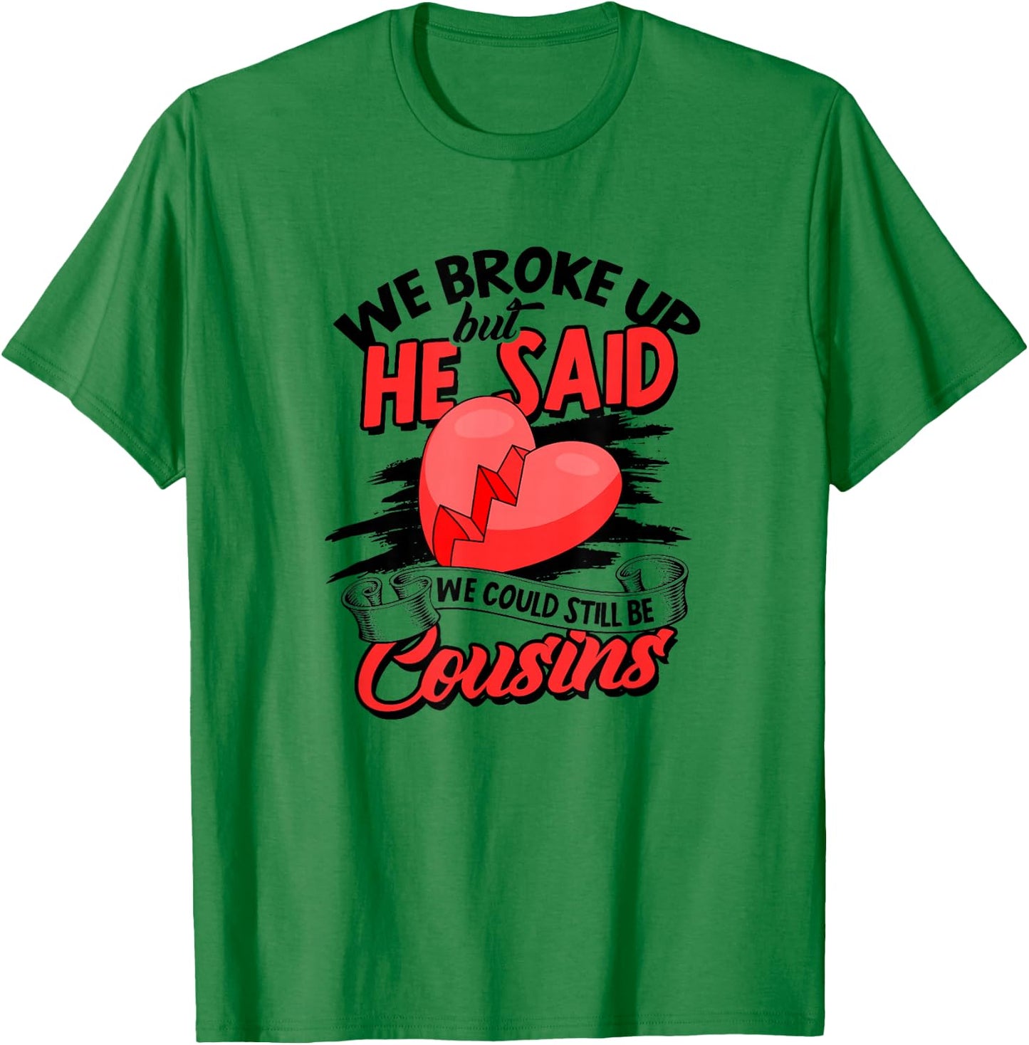 We broke up but he said we could still be cousins - Care T-Shirt - T-Shirt | Irish Green