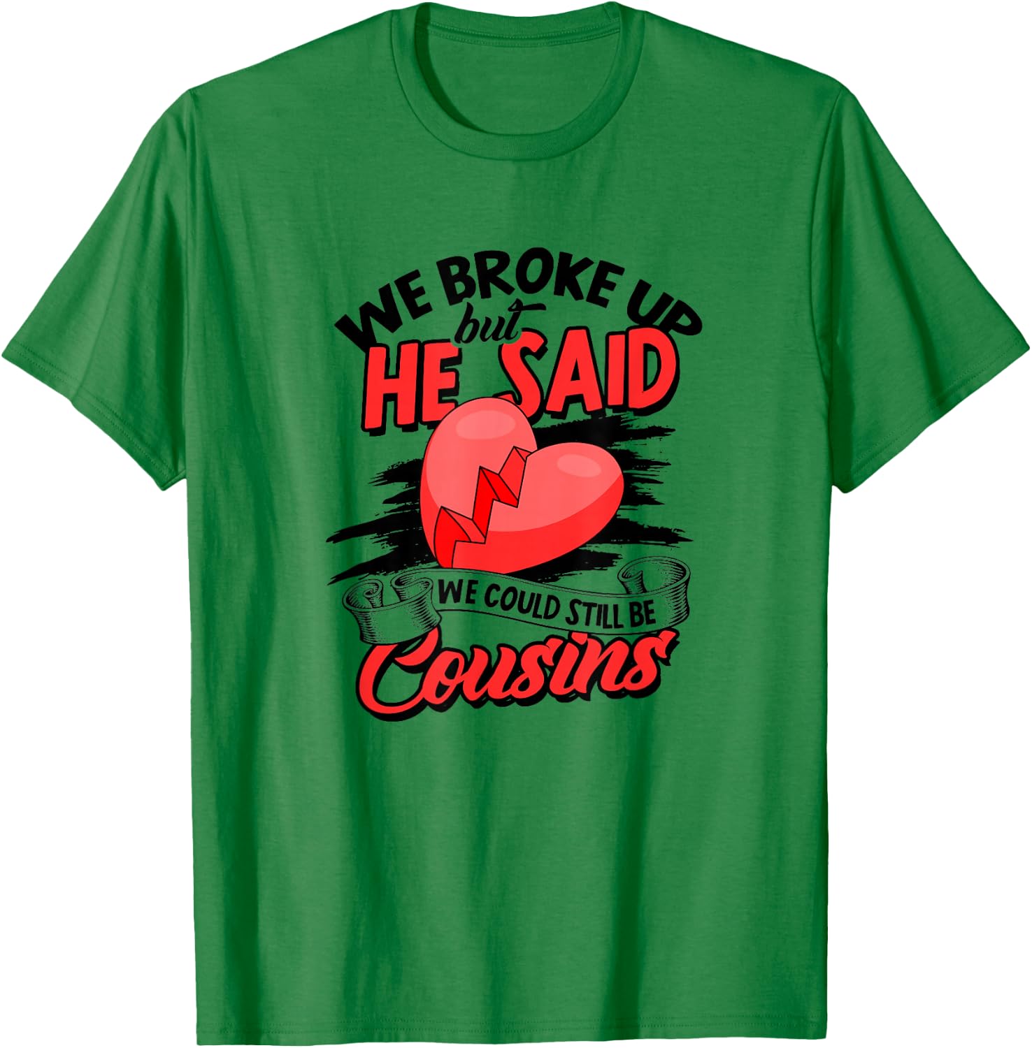 We broke up but he said we could still be cousins - Care T-Shirt - T-Shirt | Irish Green