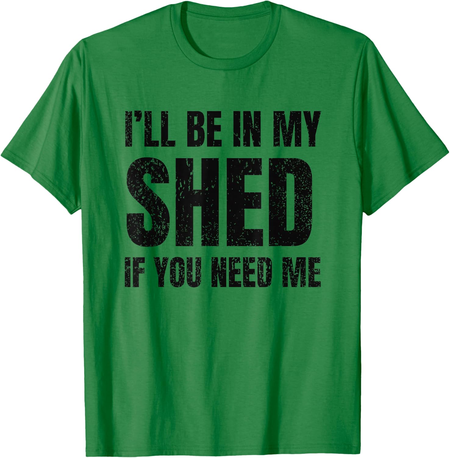 I'll Be In My Shed If You Need Me Vintage Dad Joke T-Shirt - T-Shirt | Irish Green