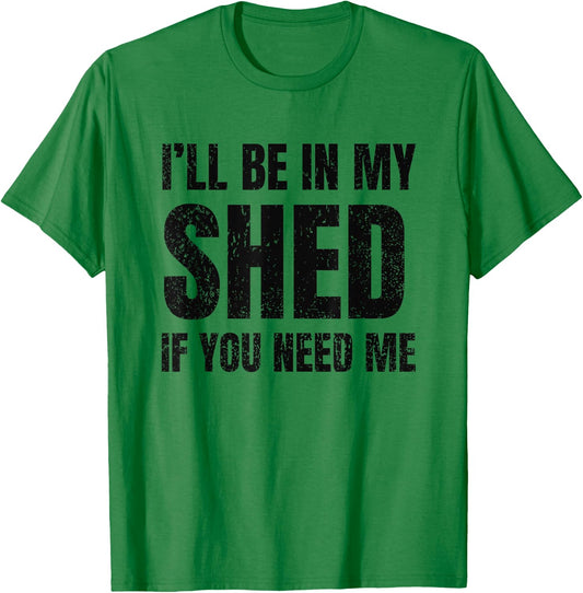 I'll Be In My Shed If You Need Me Vintage Dad Joke T-Shirt - T-Shirt | Irish Green