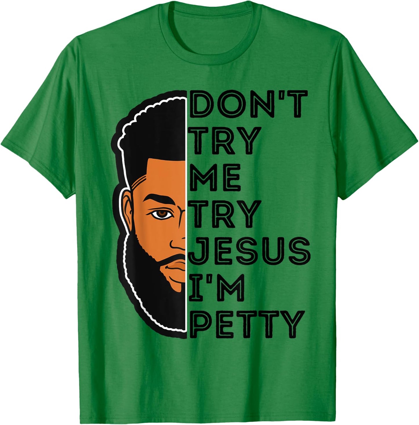 Don't Try Me Try Jesus I'm Petty Black Men Melanin King Fun T-Shirt - T-Shirt | Irish Green