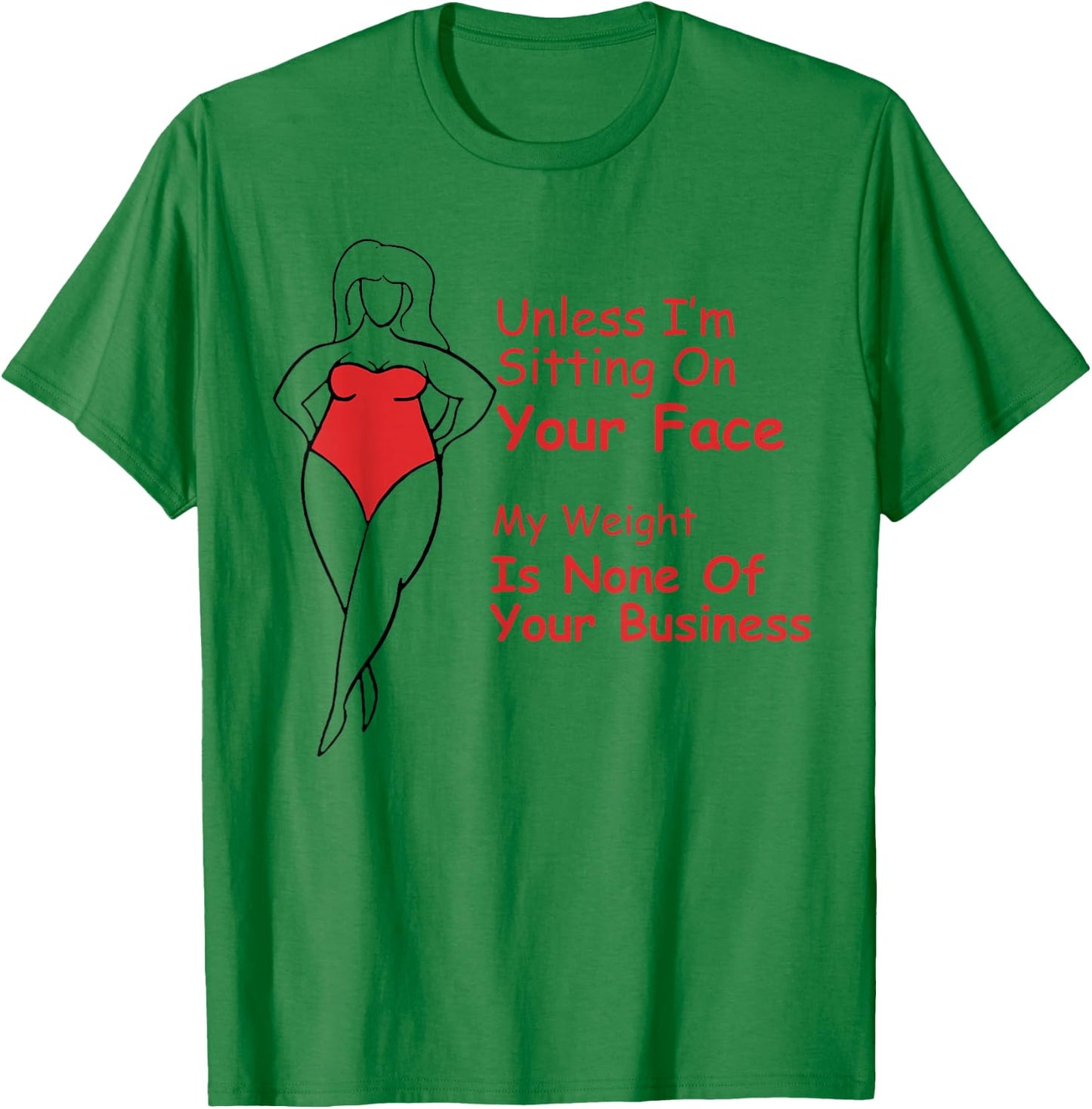 Unless I'm Sitting On Your Face My Weight Is None Fat Girl T-Shirt - T-Shirt | Irish Green