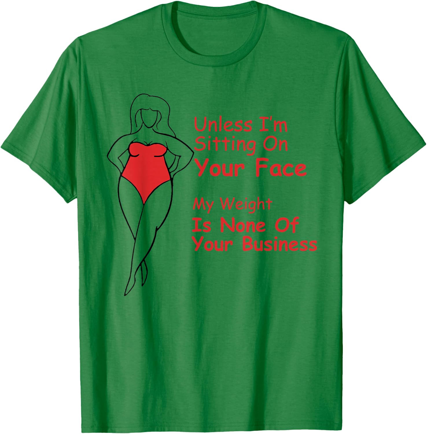 Unless I'm Sitting On Your Face My Weight Is None Fat Girl T-Shirt - T-Shirt | Irish Green