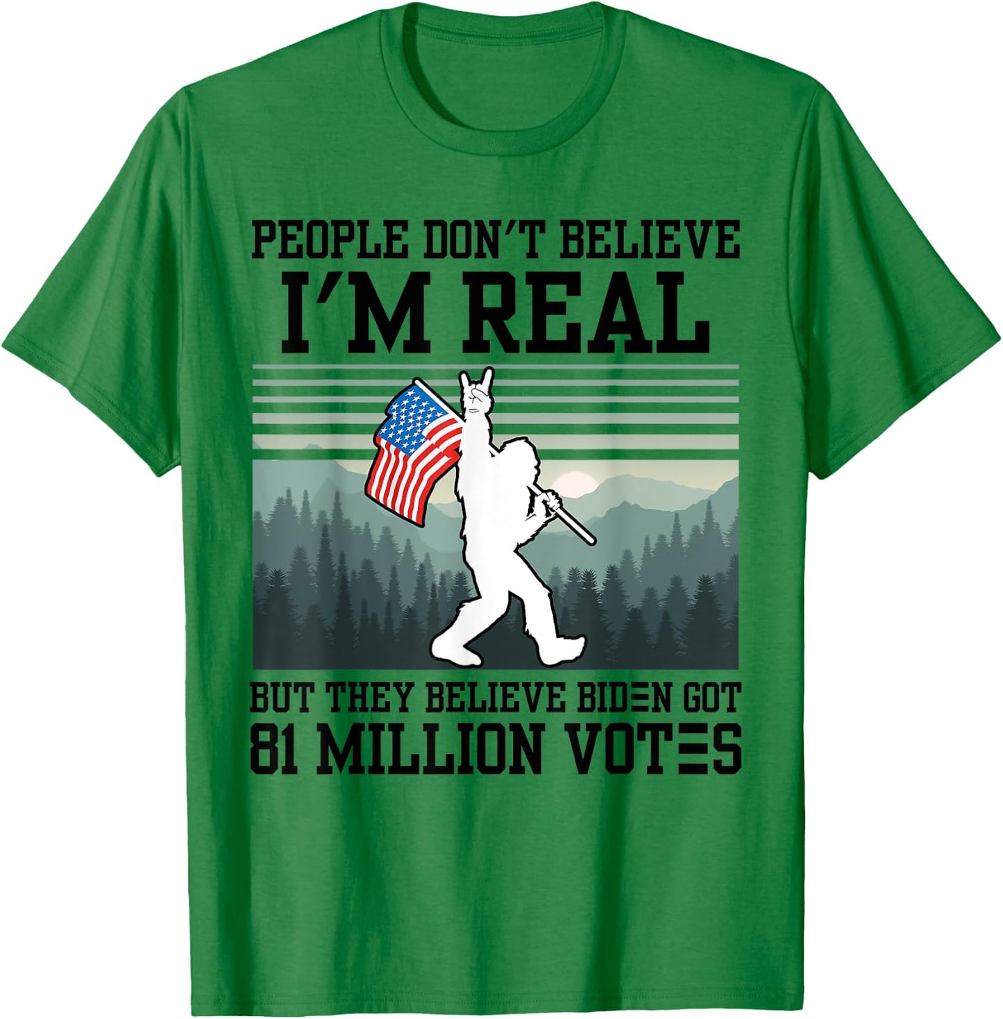 People Don't Believe I'm Real But They Believe Biden Bigfoot T-Shirt - T-Shirt | Irish Green