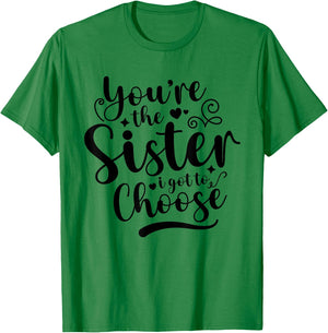 You're The Sister I Got To Choose Best Friend Besties BFF T-Shirt - T-Shirt | Irish Green