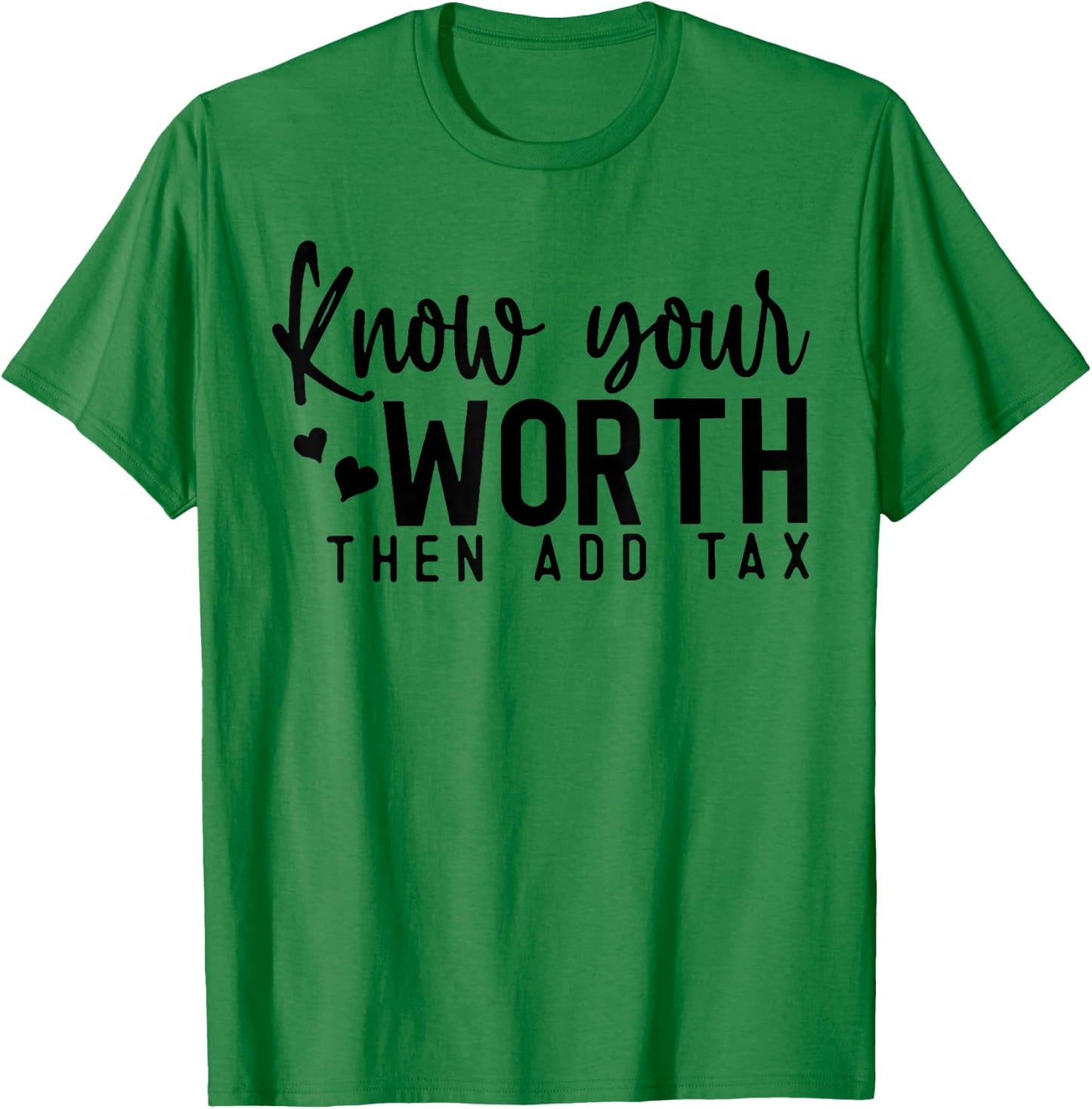 Know Your Worth Then Add Tax T-Shirt - T-Shirt | Irish Green