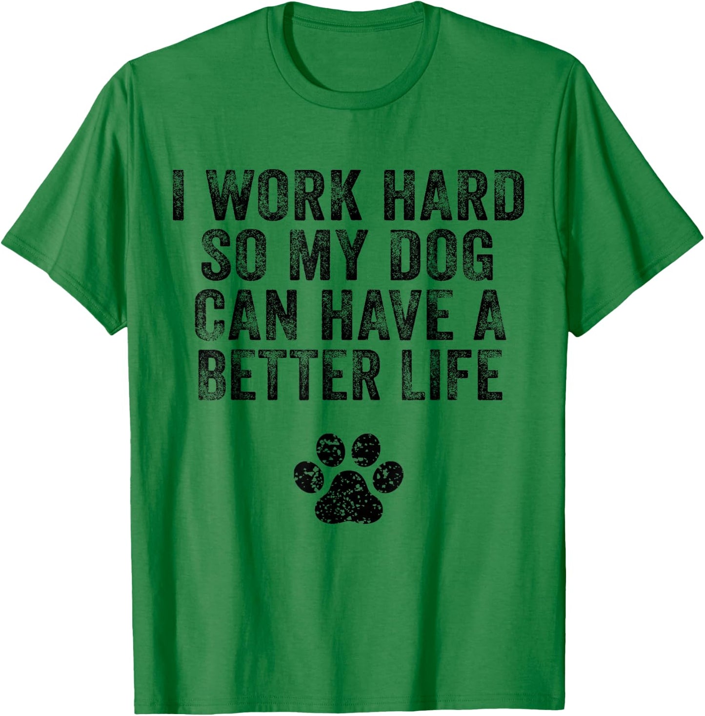 I Work Hard So My Dog Can Have A Better Life Distressed Women Girls Kids T-Shirt - T-Shirt | Irish Green