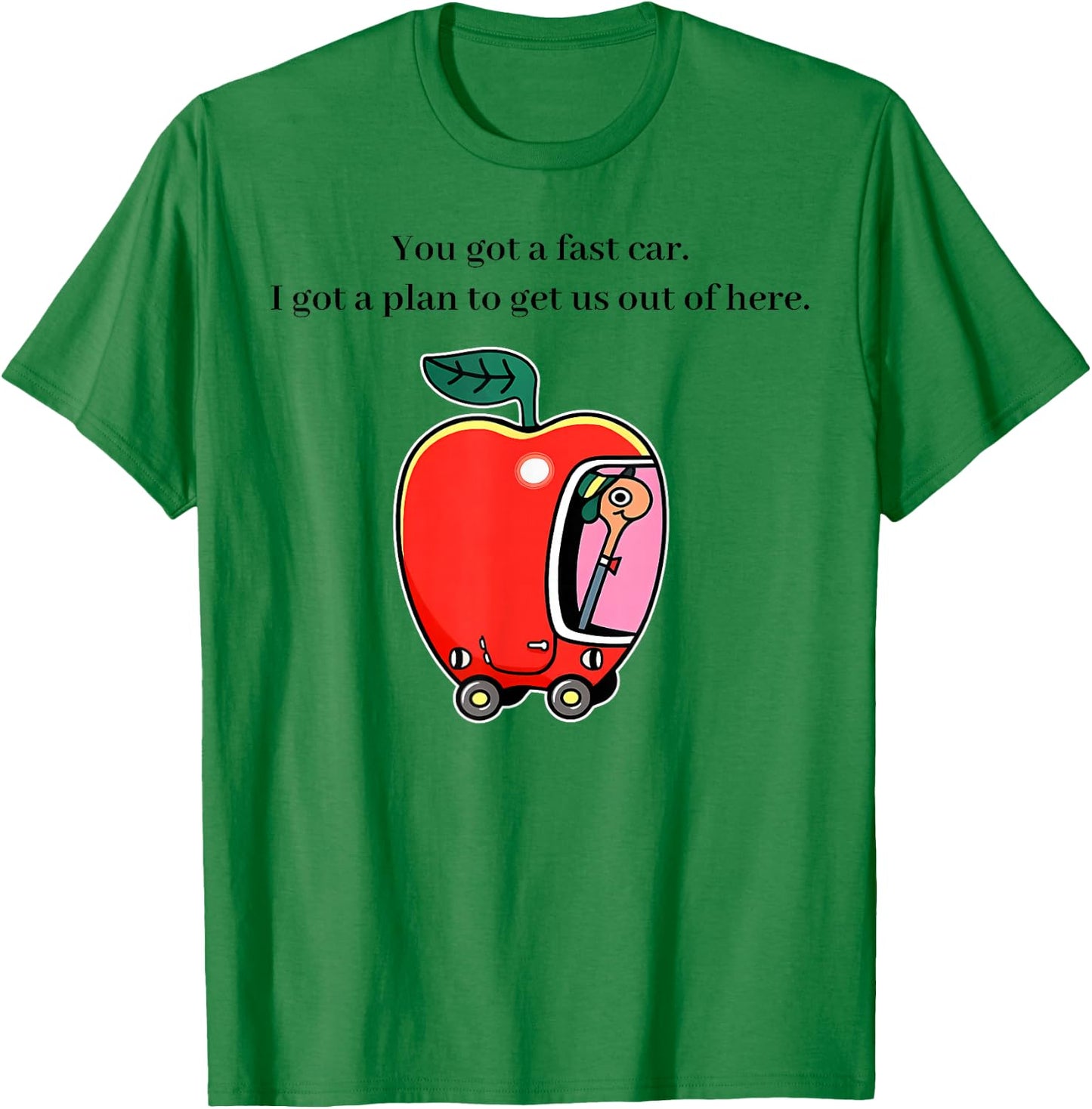 You Got A Fast Car I Got A Plan to Get Us Out of Here Music T-Shirt - T-Shirt | Irish Green