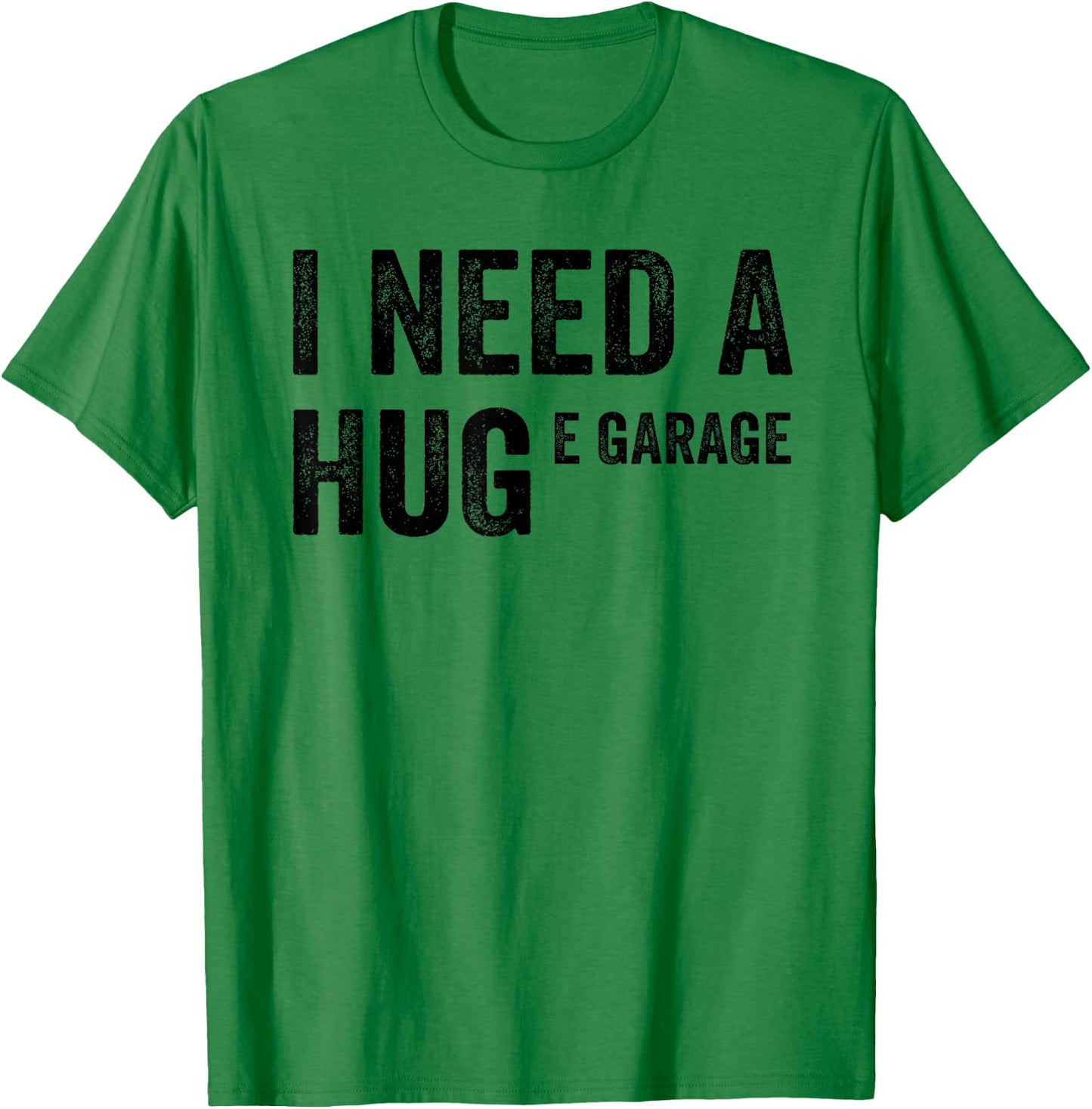 I Need A Huge E Garage Funny Mechanic Car Enthusiast T-Shirt - T-Shirt | Irish Green