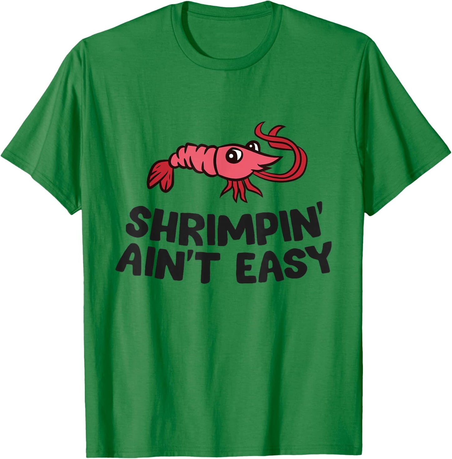 Shrimpin' Ain't Easy Seafood Shrimp T-Shirt - T-Shirt | Irish Green