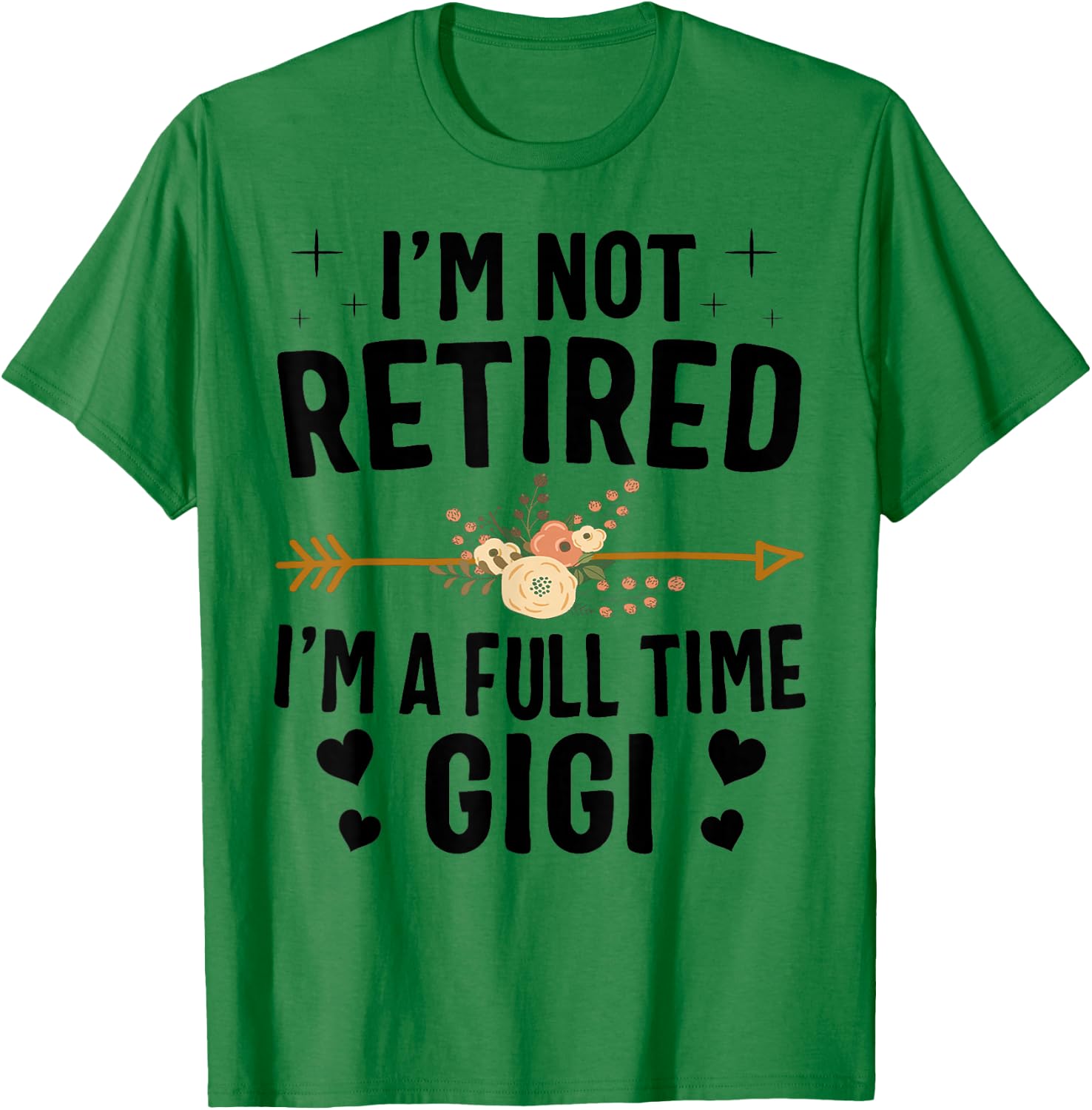 I'm Not Retired I'm A Full Time Gigi Mothers Day Gifts T-Shirt - T-Shirt | Irish Green