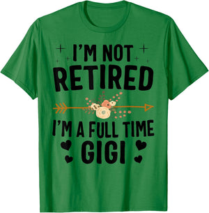 I'm Not Retired I'm A Full Time Gigi Mothers Day Gifts T-Shirt - T-Shirt | Irish Green