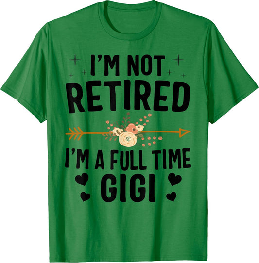 I'm Not Retired I'm A Full Time Gigi Mothers Day Gifts T-Shirt - T-Shirt | Irish Green